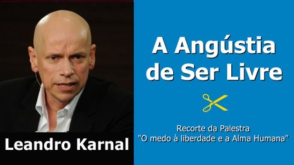 A Angustia de Ser Livre ►Leandro Karnal