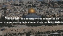 Mueren dos policías y tres asaltantes en un ataque dentro de la Ciudad Vieja de Jerusalén