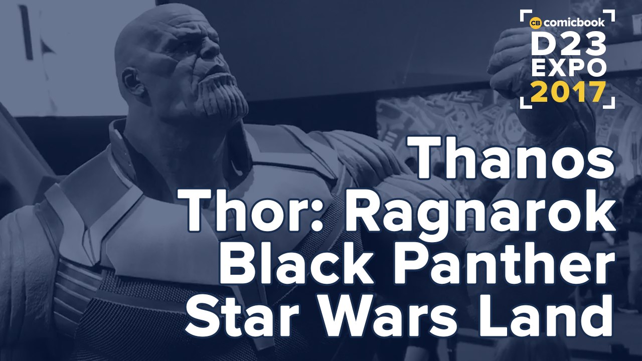 D23- First Look at Thanos, Black Panther, Star Wars, and More!