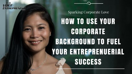 Lorie Corcuera on How To Use Your Corporate Background to Fuel Your Entrepreneurial Success