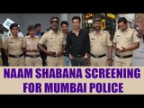 Naam Shabana screened specially for Mumbai Police; Watch video | FilmiBeat