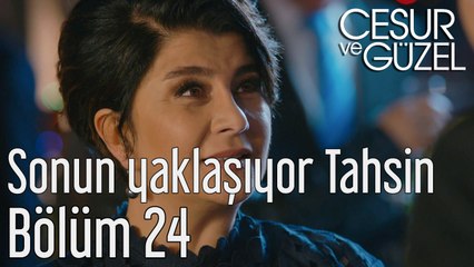 Cesur ve Güzel 24. Bölüm Sonun Yaklaşıyor Tahsin