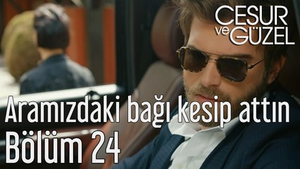 Cesur ve Güzel 24. Bölüm Aramızdaki Bağı Kesip Attın
