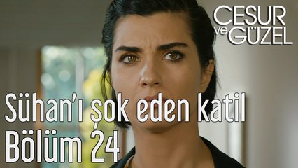 Cesur ve Güzel 24. Bölüm Sühan'ı Şok Eden Katil