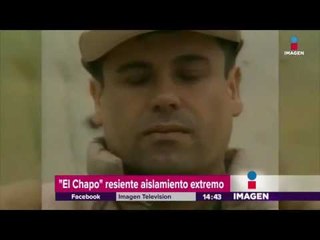 El Chapo sufre por aislamiento extremo