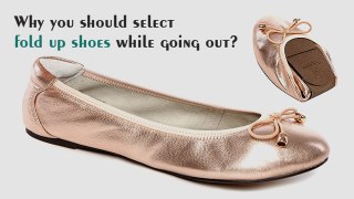 Why you should select fold up shoes while going out?