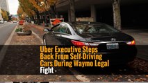 Uber Executive Steps Back From Self-Driving Cars During Waymo Legal Fight -