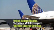 United Airlines Reaches Settlement With Passenger Who Was Dragged Off Plane -