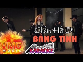 Chấm Hết Đi KARAOKE - BẰNG TÌNH [Official MV]