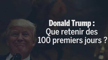 Trump : les cent premiers jours d’un président « imprévisible »