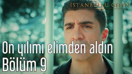 İstanbullu Gelin 9. Bölüm On Yılımı Elimden Aldın