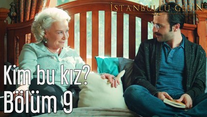 İstanbullu Gelin 9. Bölüm Kim Bu Kız?