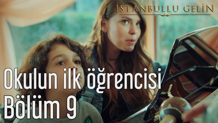 İstanbullu Gelin 9. Bölüm Okulun İlk Öğrencisi