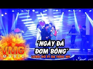 Ngày Đá Đơm Bông - LONG HỒ FT DẠ THẢO MY [Official MV]