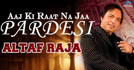 Aaj Ki Raat Na Jaa Pardesi | Singer - Altaf Raja