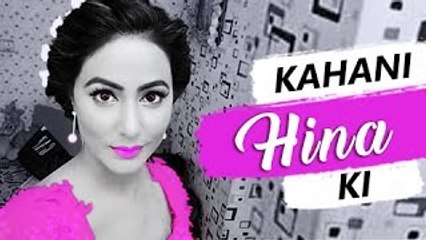 Kahani HINA Ki | Life story of HINA KHAN | Biography