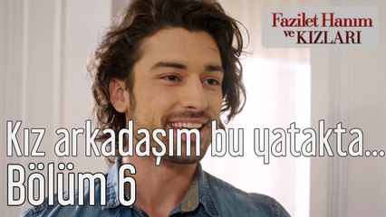 Fazilet Hanım ve Kızları 6. Bölüm Kız Arkadaşım Bu Yatakta Uyudu