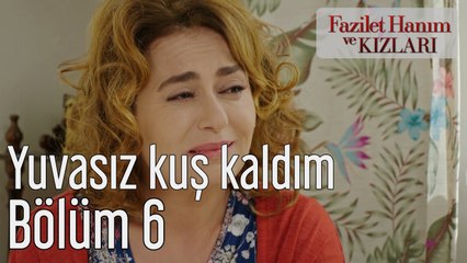 Fazilet Hanım ve Kızları 6. Bölüm Yuvasız Kuş Kaldım