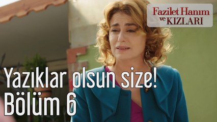 Fazilet Hanım ve Kızları 6. Bölüm Yazıklar Olsun Size