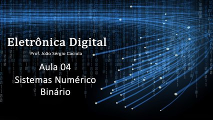 Aula 04  -  Sistema Numérico Binário