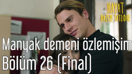 Hayat Bazen Tatlıdır 26. Bölüm (Final) Manyak Demeni Özlemişim