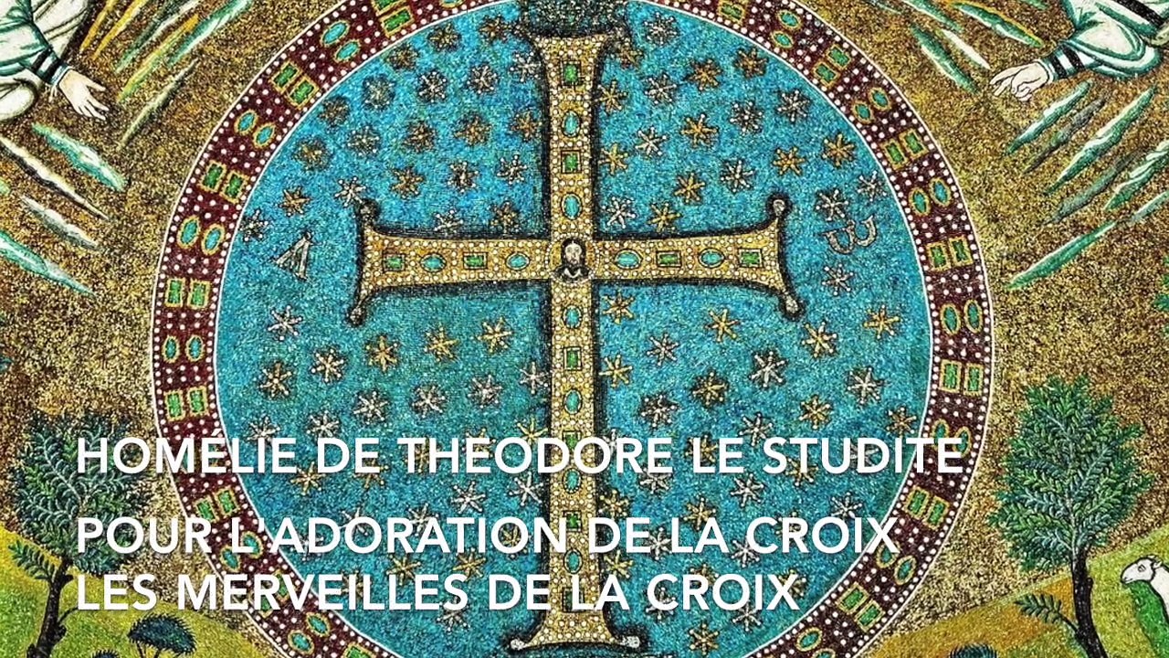 Les merveilles de la Croix. Homélie de Saint Théodore "le studite" pour l'adoration de la croix