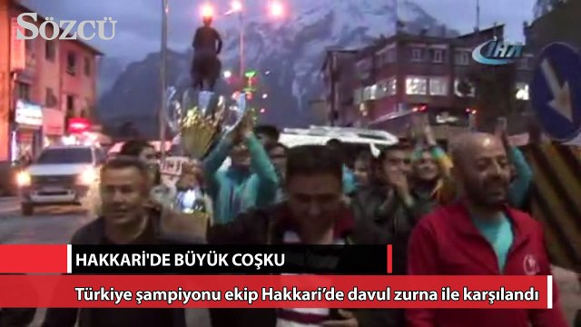 Türkiye şampiyonu ekip Hakkari’de davul zurna ile karşılandı