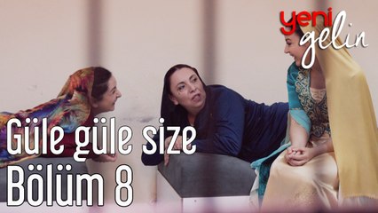 Yeni Gelin 8. Bölüm Güle Güle Size