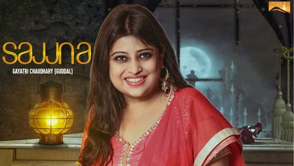 Sajjna Song HD VIdeo Gayatri Chaudhary 2017 Latest Punjabi Songs