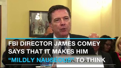 FBI's Comey: It makes me 'mildly nauseous' to think I may have affected election