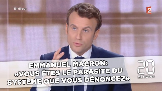 Emmanuel Macron: «Vous êtes le parasite du système que vous dénoncez»