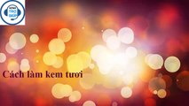 Hướng Dẫn Cách Làm Kem Tươi Tại Nhà Không Cần Máy - kenhtrogiup