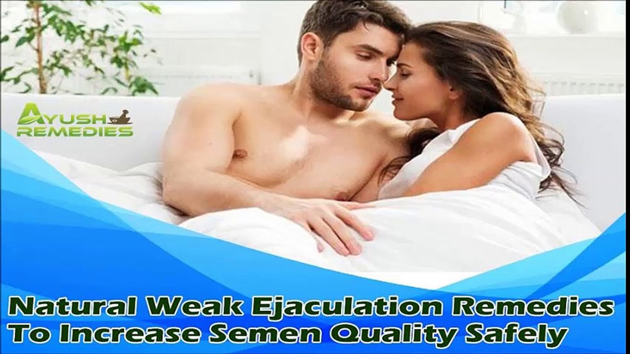 Natural Weak Ejaculation Remedies To Increase Semen Quality Safely