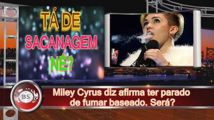 MILEY CYRUS AFIRMA TER PARADO DE FUMAR BASEADO. SERA%3F TA DE SACANAGEM NE%3F
