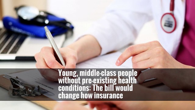 Young, middle-class people without pre-existing health conditions: The bill would change how insurance