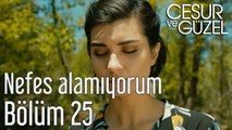 Cesur ve Güzel 25. Bölüm Nefes Alamıyorum