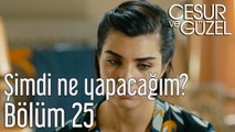 Cesur ve Güzel 25. Bölüm Ben Şimdi Ne Yapacağım?