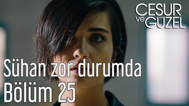 Cesur ve Güzel 25. Bölüm Sühan Zor Durumda