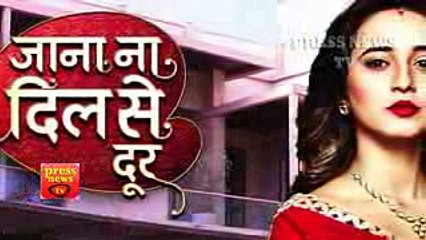 Jana Na Dil Se Door- 5th May 2017 - Latest Upcoming Twist