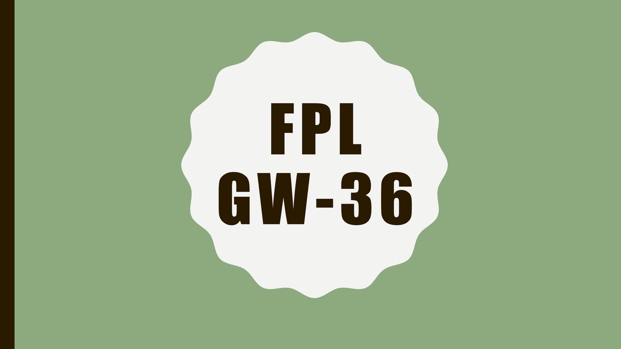 FPL GW-36 Tips