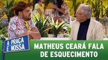 Matheus Ceará fala de esquecimento