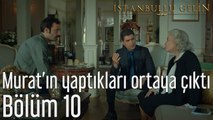 İstanbullu Gelin 10. Bölüm Murat'ın Yaptıkları Ortaya Çıktı