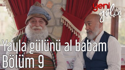 Yeni Gelin 9. Bölüm Yayla Gülünü Al Babam