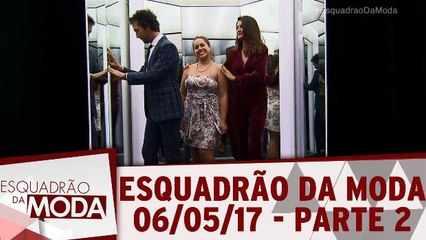 Esquadrão da Moda - 06.05.17 - Parte 2