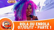 Rola ou Enrola - 07.05.17 - Parte 1