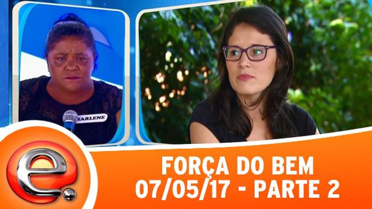 Força do Bem - 07.05.17 - Parte 2