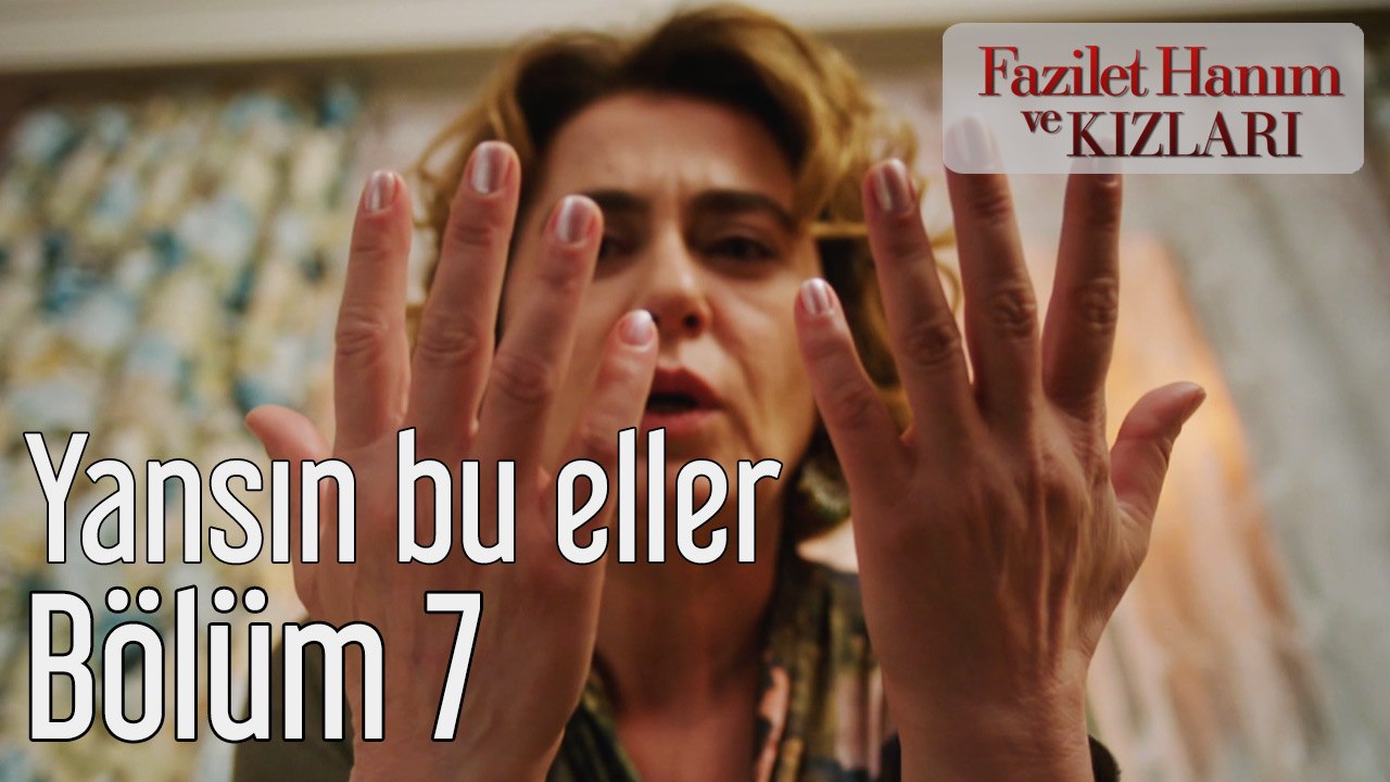 Fazilet Hanım ve Kızları 7. Bölüm Yansın Bu Eller