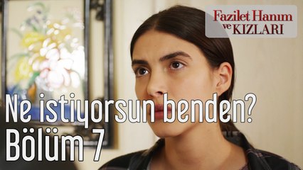 Fazilet Hanım ve Kızları 7. Bölüm Ne İstiyorsun Benden?