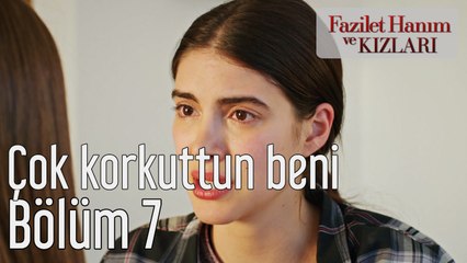Fazilet Hanım ve Kızları 7. Bölüm Çok Korkuttun Beni