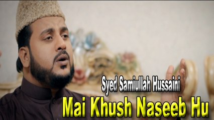 Syed Samiullah Hussaini - Mai Khush Naseeb Hu